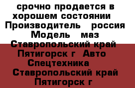 срочно продается в хорошем состоянии › Производитель ­ россия › Модель ­ маз - Ставропольский край, Пятигорск г. Авто » Спецтехника   . Ставропольский край,Пятигорск г.